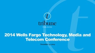 2014 Wells Fargo Technology, Media and Telecom Conference 
November 13, 2014  