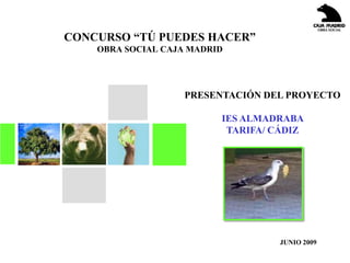 CONCURSO “TÚ PUEDES HACER”OBRA SOCIAL CAJA MADRID PRESENTACIÓN DEL PROYECTO IES ALMADRABA TARIFA/ CÁDIZ JUNIO 2009 