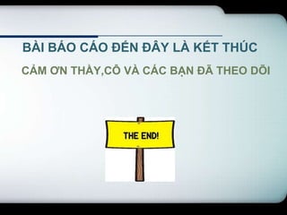 BÀI BÁO CÁO ĐẾN ĐÂY LÀ KẾT THÚC
CẢM ƠN THẦY,CÔ VÀ CÁC BẠN ĐÃ THEO DÕI
 