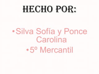 Hecho por: Silva Sofía y Ponce Carolina 5º Mercantil 