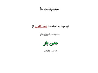 ‫ها‬ ‫محدودیت‬‫ها‬ ‫محدودیت‬
‫استفاده‬ ‫به‬ ‫توهصیه‬‫اکثری‬ ‫حد‬‫از‬
‫های‬ ‫تکنولوژی‬ ‫و‬ ‫محصولت‬
‫باز‬ ‫متن‬‫باز‬ ‫متن‬
‫پورتال‬ ‫تهیه‬ ‫در‬
 