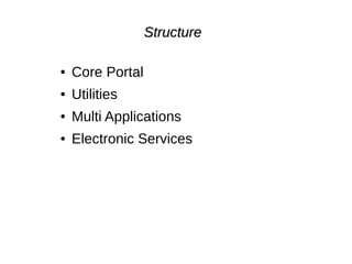 StructureStructure
● Core Portal
● Utilities
● Multi Applications
● Electronic Services
 