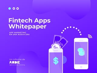 Fintech Apps
Whitepaper
APP MARKETING
EN UNA NUEVA ERA
Un informe de
Agencia de App Marketing
 