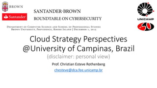 Cloud Strategy Perspectives
@University of Campinas, Brazil
(disclaimer: personal view)
Prof. Christian Esteve Rothenberg
chesteve@dca.fee.unicamp.br
 