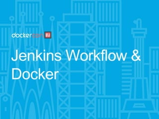 Jenkins Workflow &
Docker
 