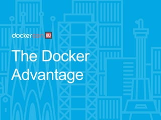 The Docker
Advantage
 
