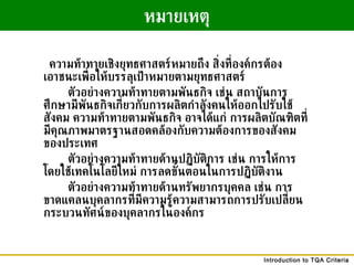 หมายเหตุ ความท้าทายเชิงยุทธศาสตร์หมายถึง สิ่งที่องค์กรต้องเอาชนะเพื่อให้บรรลุเป้าหมายตามยุทธศาสตร์ ตัวอย่างความท้าทายตามพันธกิจ เช่น สถาบันการศึกษามีพันธกิจเกี่ยวกับการผลิตกำลังคนให้ออกไปรับใช้สังคม ความท้าทายตามพันธกิจ อาจได้แก่ การผลิตบัณฑิตที่มีคุณภาพมาตรฐานสอดคล้องกับความต้องการของสังคมของประเทศ ตัวอย่างความท้าทายด้านปฏิบัติการ เช่น การให้การโดยใช้เทคโนโลยีใหม่ การลดขั้นตอนในการปฏิบัติงาน ตัวอย่างความท้าทายด้านทรัพยากรบุคคล เช่น การขาดแคลนบุคลากรที่มีความรู้ความสามารถการปรับเปลี่ยนกระบวนทัศน์ของบุคลากรในองค์กร 