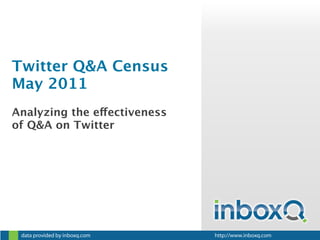 Twitter Q&A Census
May 2011
Analyzing the effectiveness
of Q&A on Twitter
 