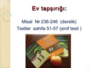 Ev tapşırığı: Misal   № 236-246   (dərslik) Testlər   səhifə  51 -57 (sinif testi ) 