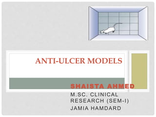 SHAISTA AHMED
M.SC. CLINICAL
RESEARCH (SEM-I)
JAMIA HAMDARD
ANTI-ULCER MODELS
 