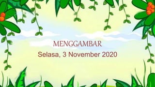 MENGGAMBAR
Selasa, 3 November 2020
 