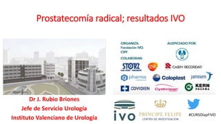 #CURSOlapFIVO
Prostatecomía radical; resultados IVO
Dr J. Rubio Briones
Jefe de Servicio Urología
Instituto Valenciano de Urología
 