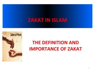 1
ZAKAT IN ISLAM
THE DEFINITION AND
IMPORTANCE OF ZAKAT
 