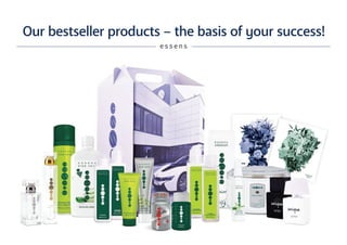 Our bestseller products – the basis of your success!
e s s e n s
 