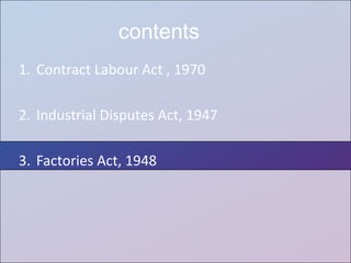 1. Contract Labour Act , 1970
2. Industrial Disputes Act, 1947
3. Factories Act, 1948
contents
 
