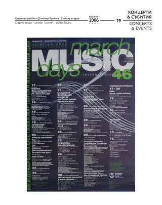 19
КОНЦЕРТИ
& СЪБИТИЯ
Графичен дизайн – Димитър Трайчев - Сталкер студио
Graphic design – Dimitar Traychev - Stalker Studio
CONCERTS
& EVENTS
2006
Y E A R
Г О Д И Н А
 