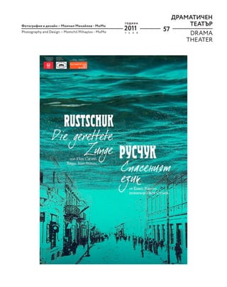 57
ДРАМАТИЧЕН
ТЕАТЪР
DRAMA
THEATER
2011
Y E A R
Г О Д И Н А
Фотография и дизайн – Момчил Михайлов - MoМo
Photography and Design – Momchil Mihaylov - MoМo
 