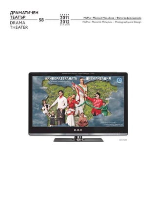 58
ДРАМАТИЧЕН
ТЕАТЪР
DRAMA
THEATER
S E A S O N
С Е З О Н
2011
2012
MoМo - Момчил Михайлов – Фотография и дизайн
MoМo - Momchil Mihaylov – Photography and Design
 