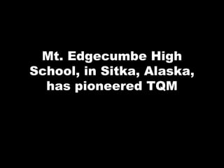 Mt. Edgecumbe High
School, in Sitka, Alaska,
  has pioneered TQM
 