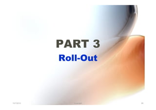 PART 3
            Roll-Out



10/7/2010      Yuvarajah   89
 