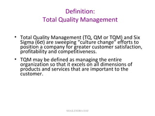 Definition: Total Quality Management ,[object Object],[object Object],SHAILENDRA DAF 