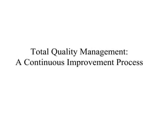 Total Quality Management:  A Continuous Improvement Process  