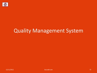 Quality Management System




12/11/2012              Sourabh Jain     72
 