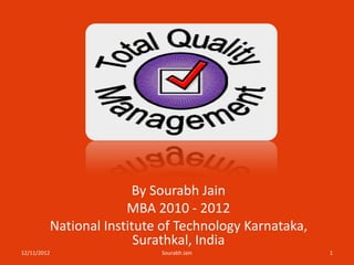 By Sourabh Jain
                      MBA 2010 - 2012
         National Institute of Technology Karnataka,
                        Surathkal, India
12/11/2012                 Sourabh Jain                1
 
