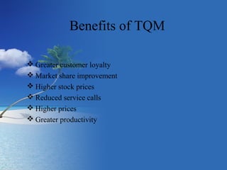 Benefits of TQM 
Greater customer loyalty 
Market share improvement 
Higher stock prices 
Reduced service calls 
High...