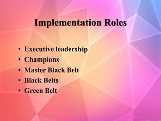 Implementation Roles
• Executive leadership
• Champions
• Master Black Belt
• Black Belts
• Green Belt
 