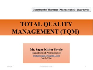 TOTAL QUALITY
MANAGEMENT (TQM)
05/16/16 SAGAR KISHOR SAVALE 1
 