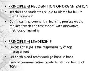• PRINCIPLE -3 RECOGNITION OF ORGANIZATION
• Teacher and students are less to blame for failure
than the system
• Continua...