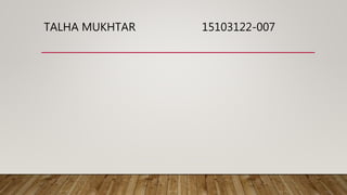 TALHA MUKHTAR 15103122-007
 