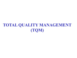 TOTAL QUALITY MANAGEMENT
(TQM)
 