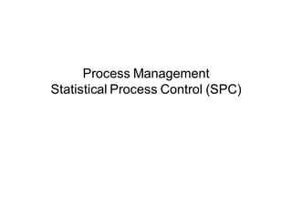 Process Management
Statistical Process Control (SPC)
 