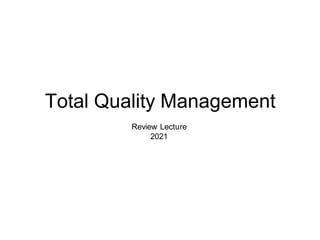 Total Quality Management
Review Lecture
2021
 