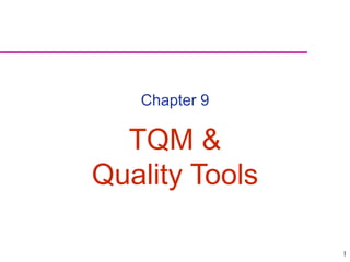 1
Chapter 9
TQM &
Quality Tools
 