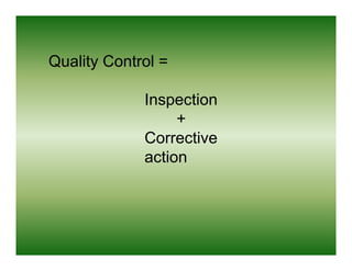 Quality Control =

             Inspection
                  +
             Corrective
             action
               ti
 
