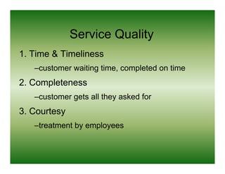 Service Quality
1.
1 Time & Timeliness
   –customer waiting time, completed on time
2. Completeness
   –customer gets all ...