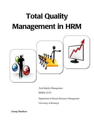 Total Quality
Management in HRM




                Total Quality Management

                BHRM 32123

                Department of Human Resource Management

                University of Kelaniya


Group Members
 