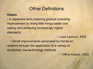 It eliminates waste by empowering people with tools and provides methodology for uncovering improvement opportunities and making small changes.