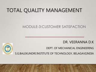 TOTAL QUALITY MANAGEMENT
DR. VEERANNA D.K
DEPT. OF MECHANICAL ENGINEERING
S.G.BALEKUNDRI INSTITUTE OF TECHNOLOGY, BELAGAVI,INDIA
 