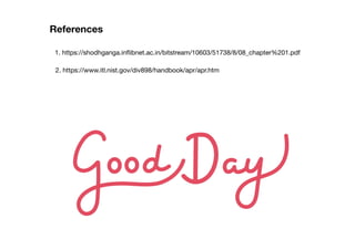 2. https://www.itl.nist.gov/div898/handbook/apr/apr.htm
1. https://shodhganga.inﬂibnet.ac.in/bitstream/10603/51738/8/08_chapter%201.pdf
References
 