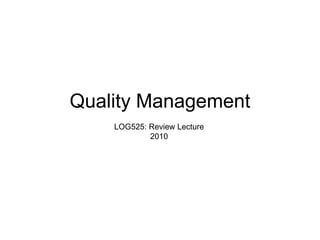 Quality Management
LOG525: Review Lecture
2010
 