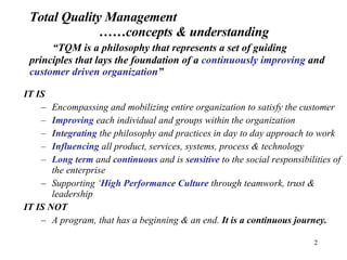 Total Quality Management ……concepts & understanding   “TQM is a philosophy that represents a set of guiding principles tha...