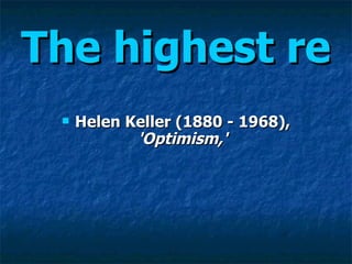 The highest result of education is tolerance.   Helen Keller (1880 - 1968),  'Optimism,' 
