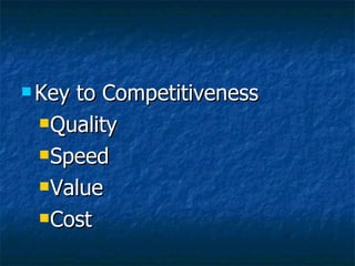 Key to Competitiveness  Quality  Speed Value Cost 