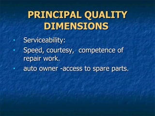 PRINCIPAL QUALITY DIMENSIONS   Serviceability: Speed, courtesy,  competence of repair work.  auto owner -access to spare parts. 