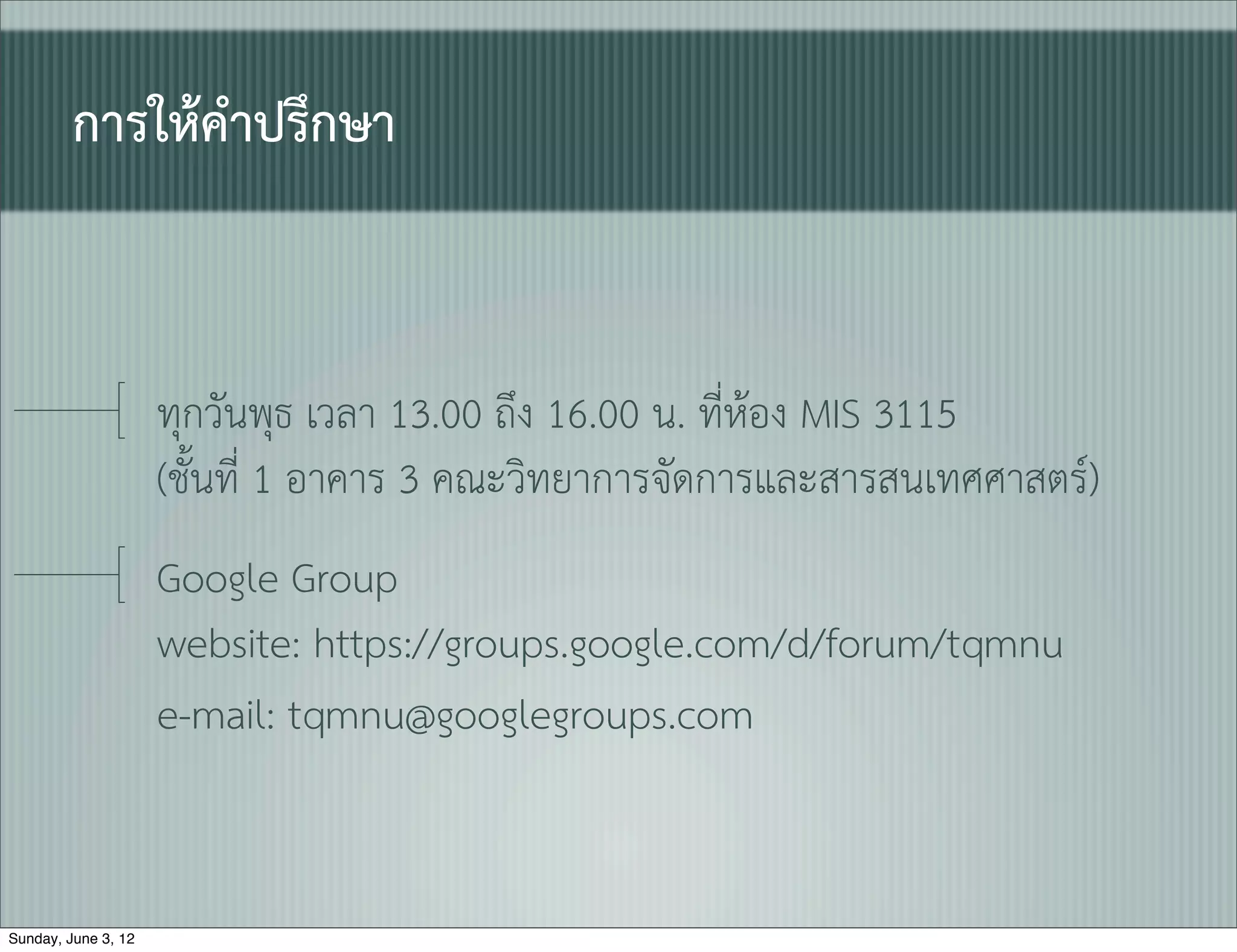 การใหคำปรึกษา


                     ทุกวันพุธ เวลา 13.00 ถึง 16.00 น. ที่หอง MIS 3115
                     (ชั้นที่ 1 อาคาร 3 คณะวิทยาการจัดการและสารสนเทศศาสตร)
                     Google Group
                     website: https://groups.google.com/d/forum/tqmnu
                     e-mail: tqmnu@googlegroups.com 


Sunday, June 3, 12
 