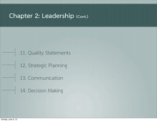 Chapter 2: Leadership (Cont.)


                     11. Quality Statements
                     12. Strategic Planning
                     13. Communication
                     14. Decision Making


Sunday, June 3, 12
 